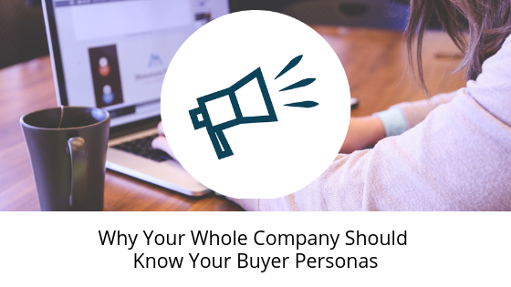 Why Your Whole Company Should Know Your Buyer Personas