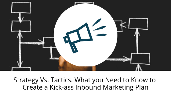 Strategy Vs. Tactics. What you Need to Know to Create a Kick-ass Inbound Marketing Plan