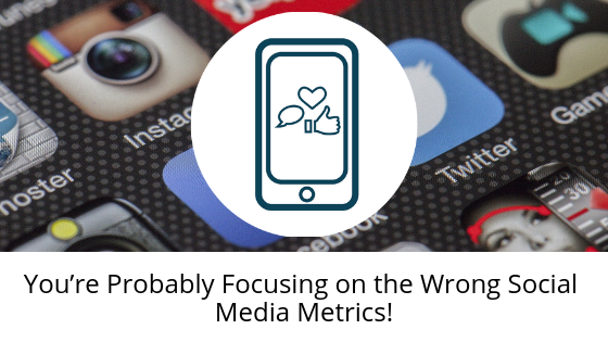 You’re Probably Focusing on the Wrong Social Media Metrics!